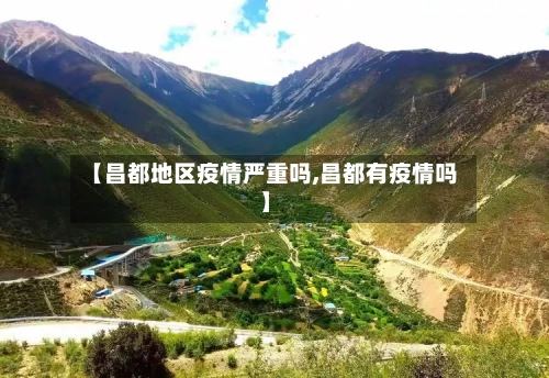 【昌都地区疫情严重吗,昌都有疫情吗】