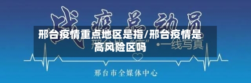 邢台疫情重点地区是指/邢台疫情是高风险区吗-第2张图片