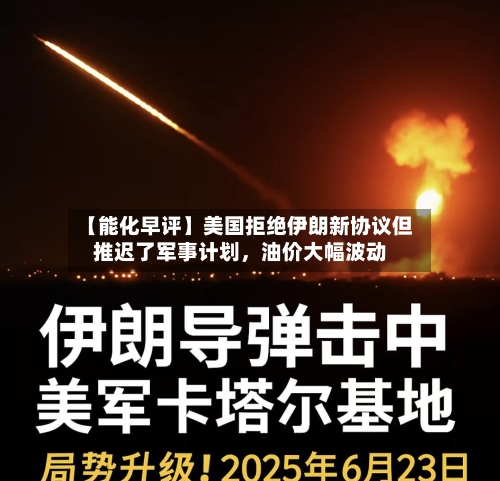 【能化早评】美国拒绝伊朗新协议但推迟了军事计划，油价大幅波动