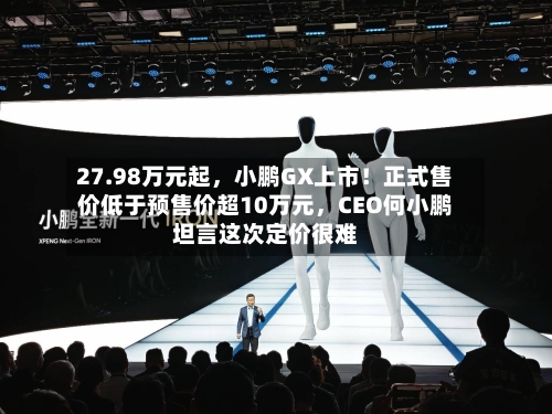27.98万元起，小鹏GX上市！正式售价低于预售价超10万元	，CEO何小鹏坦言这次定价很难-第3张图片