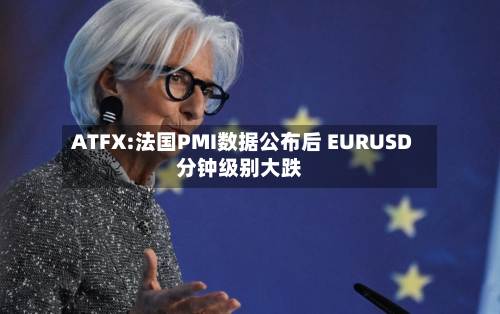 ATFX:法国PMI数据公布后 EURUSD分钟级别大跌