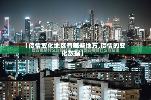 【疫情变化地区有哪些地方,疫情的变化数据】