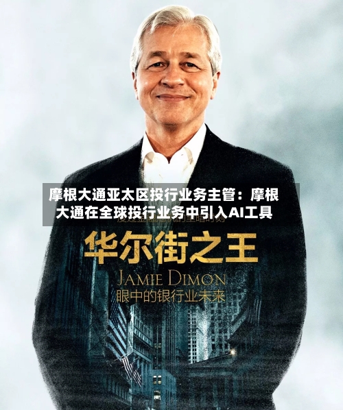 摩根大通亚太区投行业务主管：摩根大通在全球投行业务中引入AI工具