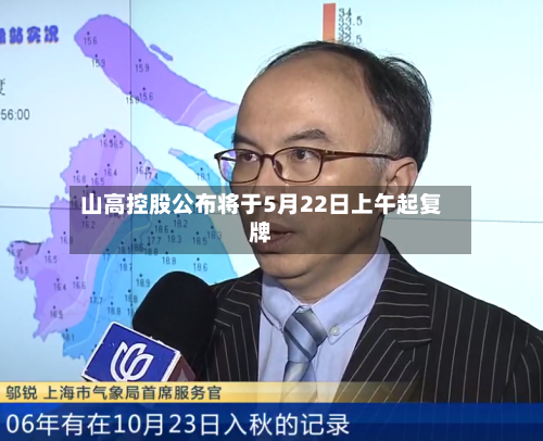 山高控股公布将于5月22日上午起复牌