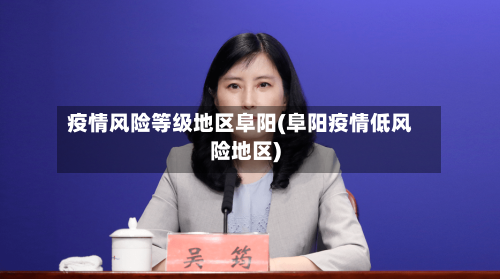 疫情风险等级地区阜阳(阜阳疫情低风险地区)