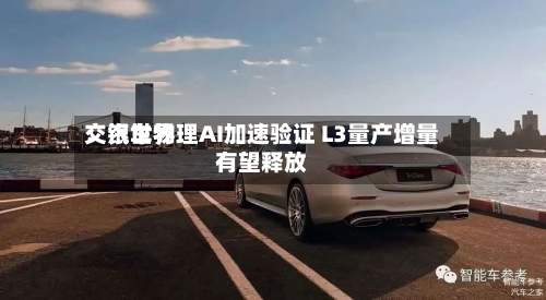交银世界：汽车物理AI加速验证 L3量产增量有望释放