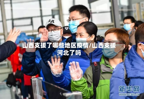 山西支援了哪些地区疫情/山西支援河北了吗