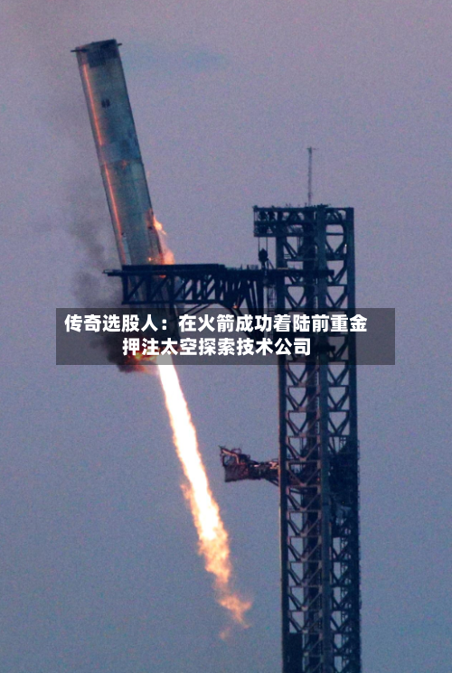 传奇选股人:在火箭成功着陆前重金押注太空探索技术公司-第3张图片