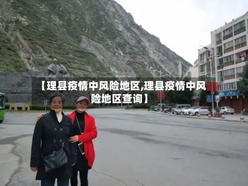 【理县疫情中风险地区,理县疫情中风险地区查询】-第3张图片