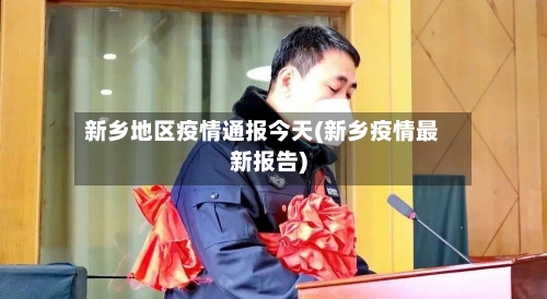 新乡地区疫情通报今天(新乡疫情最新报告)