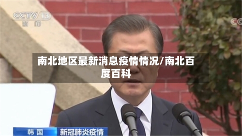 南北地区最新消息疫情情况/南北百度百科-第2张图片