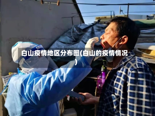 白山疫情地区分布图(白山的疫情情况)