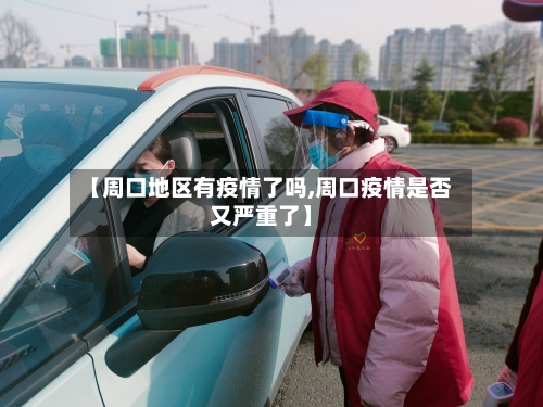 【周口地区有疫情了吗,周口疫情是否又严重了】