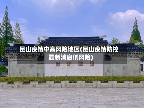 昆山疫情中高风险地区(昆山疫情防控最新消息低风险)-第3张图片