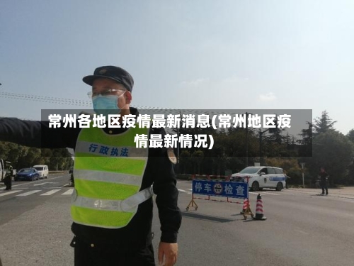 常州各地区疫情最新消息(常州地区疫情最新情况)-第2张图片