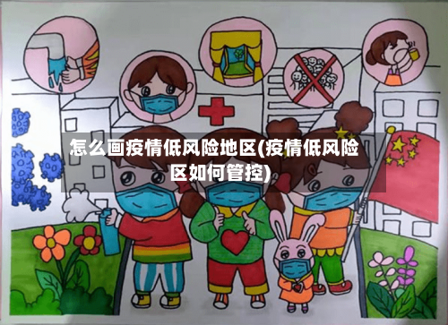 怎么画疫情低风险地区(疫情低风险区如何管控)-第3张图片