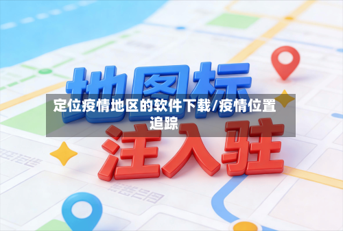 定位疫情地区的软件下载/疫情位置追踪-第2张图片