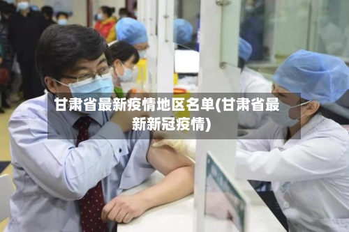 甘肃省最新疫情地区名单(甘肃省最新新冠疫情)-第2张图片