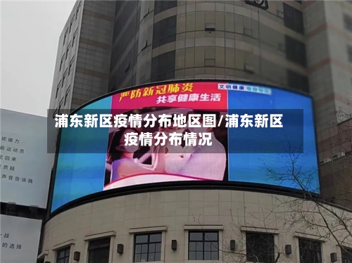 浦东新区疫情分布地区图/浦东新区疫情分布情况
